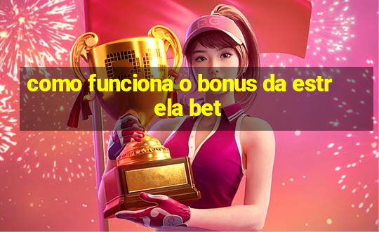 como funciona o bonus da estrela bet