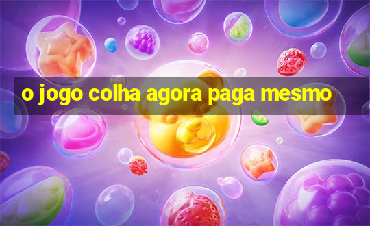 o jogo colha agora paga mesmo