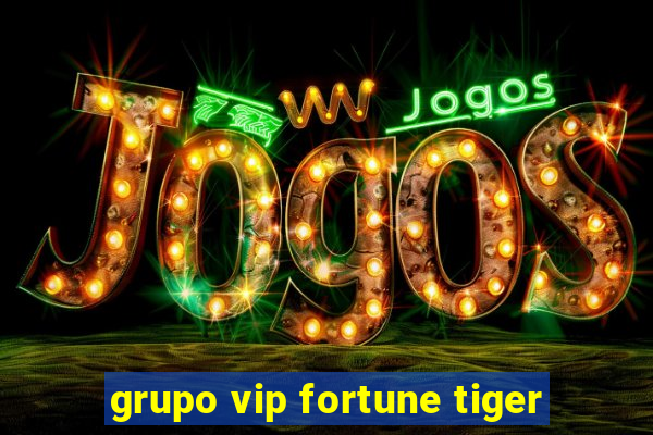 grupo vip fortune tiger