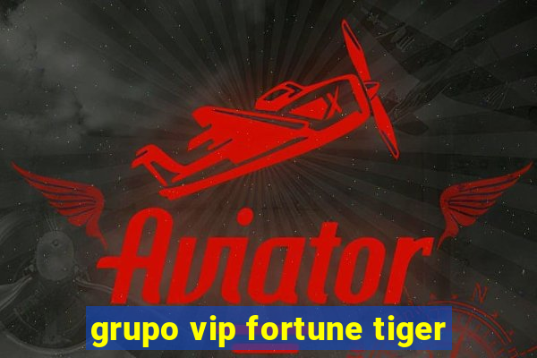 grupo vip fortune tiger