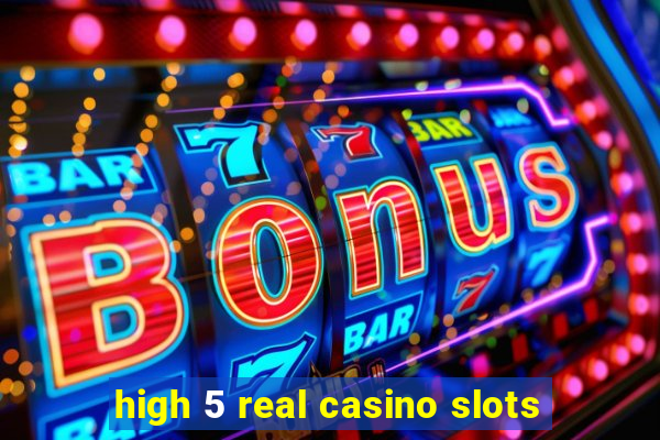 high 5 real casino slots