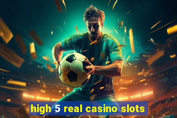 high 5 real casino slots