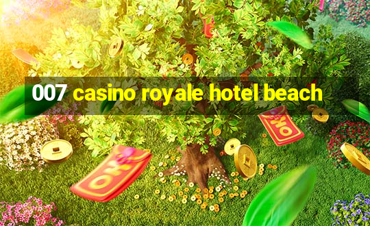 007 casino royale hotel beach