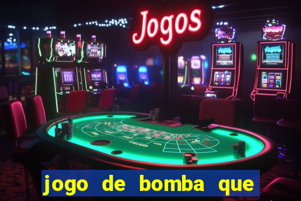 jogo de bomba que ganha dinheiro