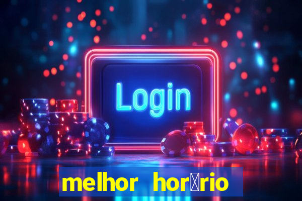 melhor hor谩rio para jogar slots