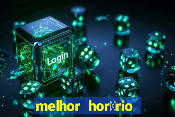 melhor hor谩rio para jogar slots