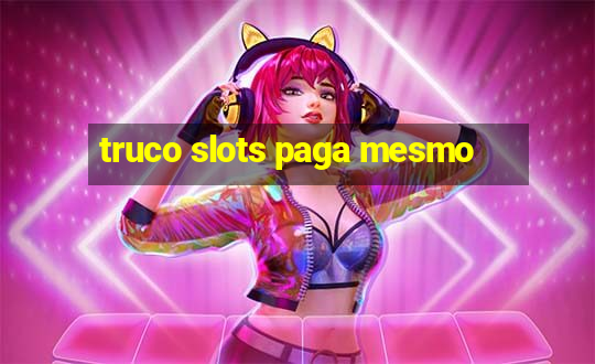 truco slots paga mesmo