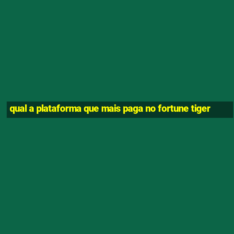 qual a plataforma que mais paga no fortune tiger