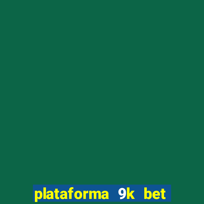 plataforma 9k bet é confiável