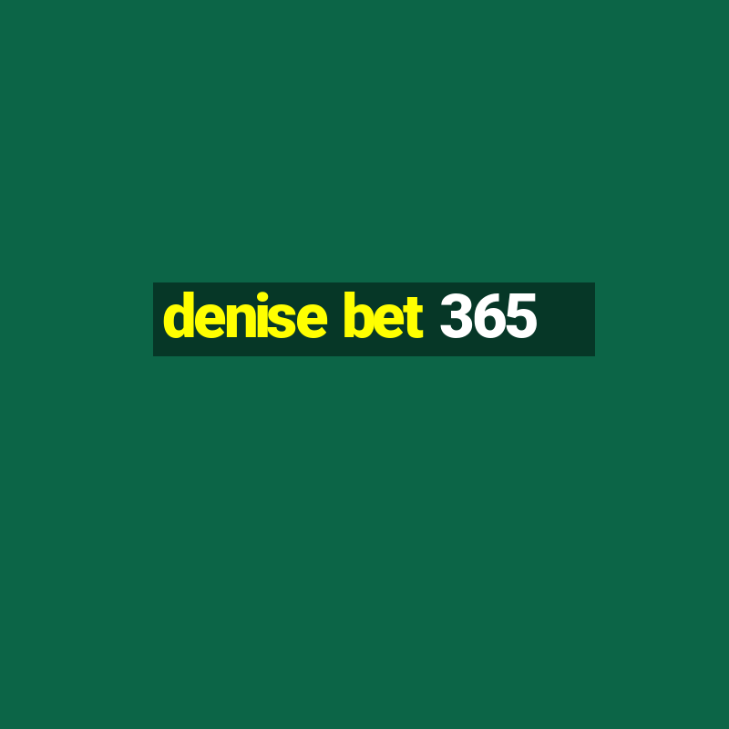 denise bet 365