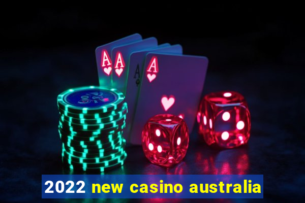 2022 new casino australia