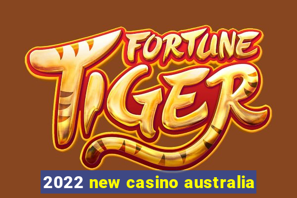 2022 new casino australia