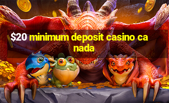 $20 minimum deposit casino canada