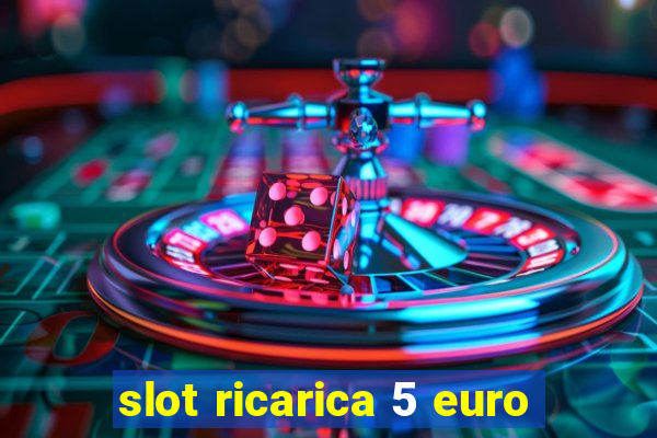 slot ricarica 5 euro