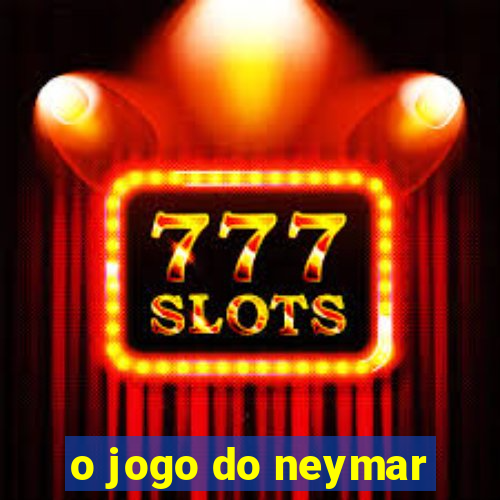 o jogo do neymar