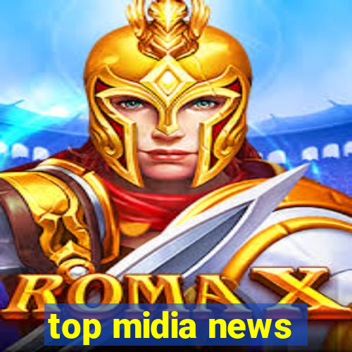 top midia news