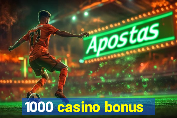 1000 casino bonus