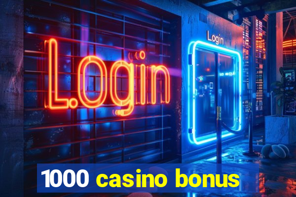 1000 casino bonus