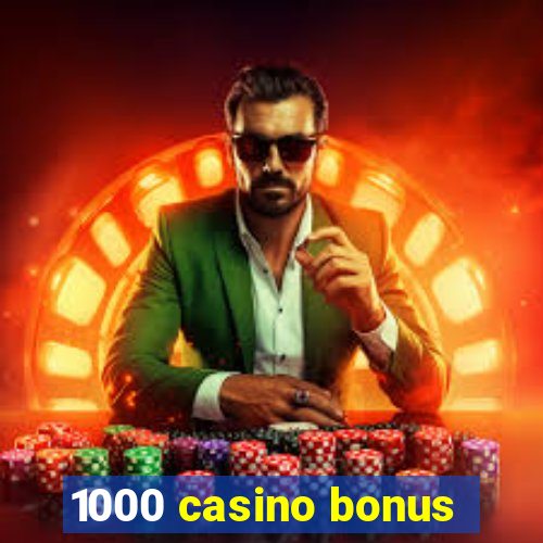 1000 casino bonus