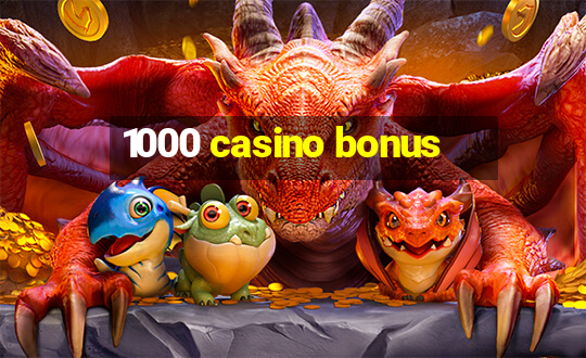 1000 casino bonus