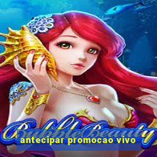 antecipar promocao vivo