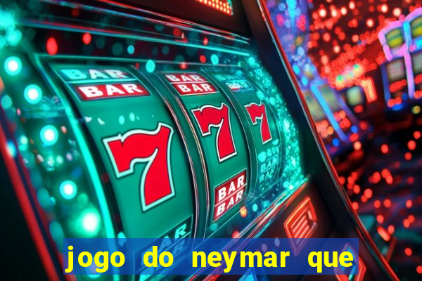 jogo do neymar que da dinheiro