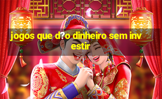 jogos que d?o dinheiro sem investir