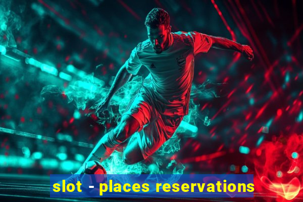 slot - places reservations