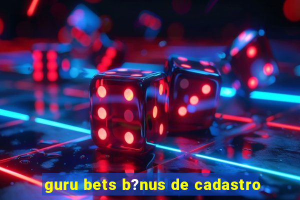 guru bets b?nus de cadastro