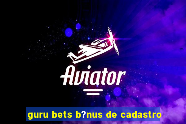 guru bets b?nus de cadastro