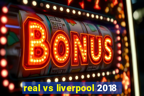 real vs liverpool 2018