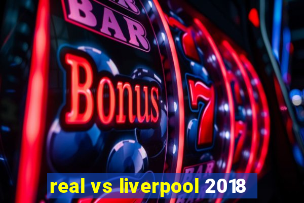 real vs liverpool 2018