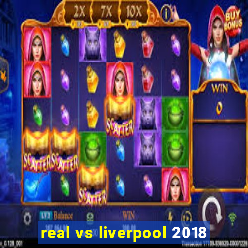 real vs liverpool 2018