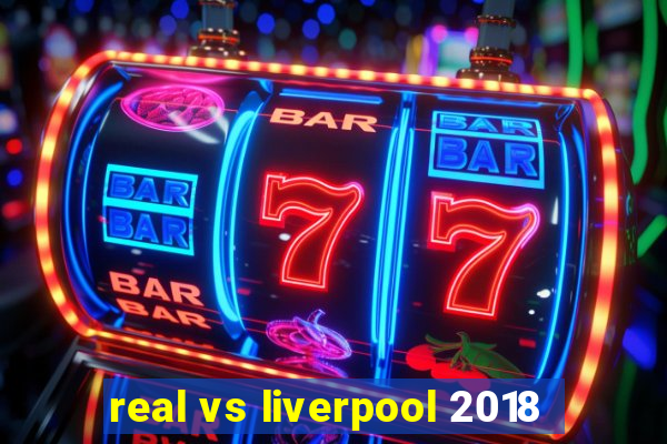 real vs liverpool 2018