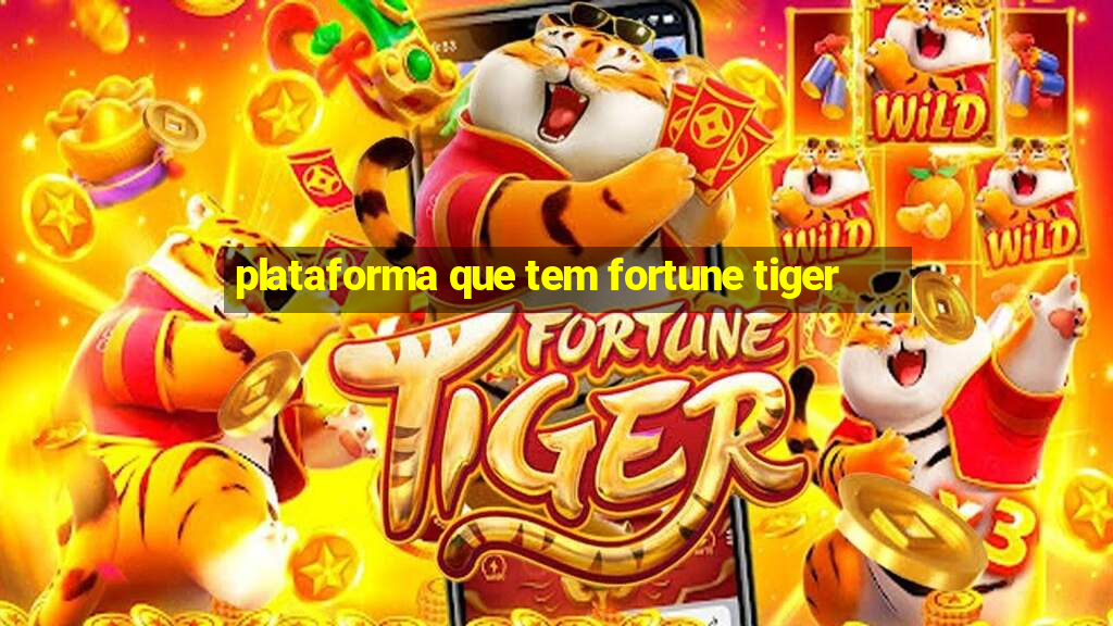 plataforma que tem fortune tiger