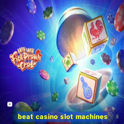 beat casino slot machines