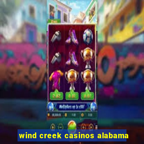 wind creek casinos alabama