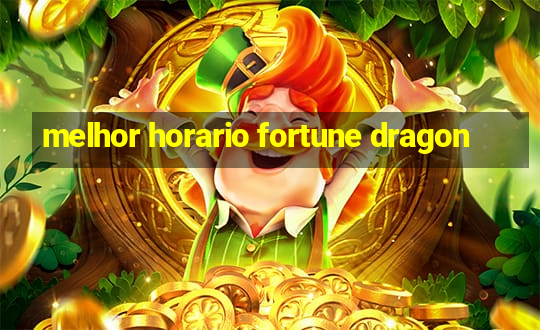 melhor horario fortune dragon