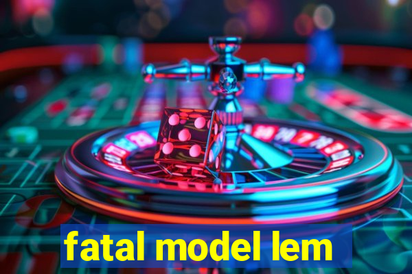 fatal model lem