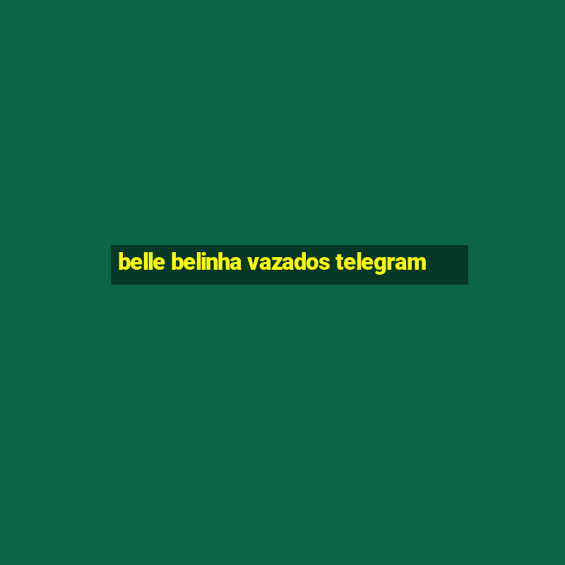 belle belinha vazados telegram