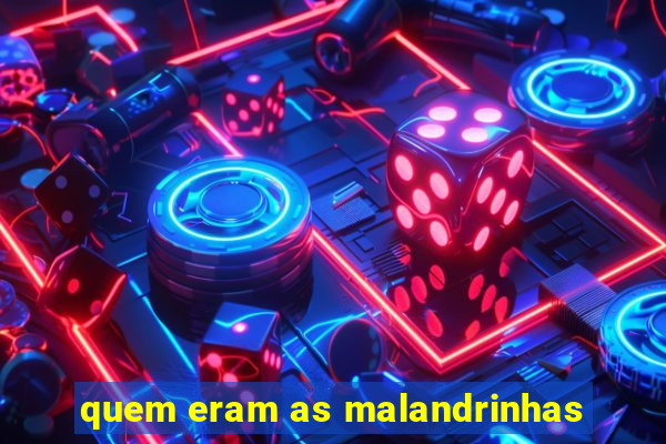 quem eram as malandrinhas