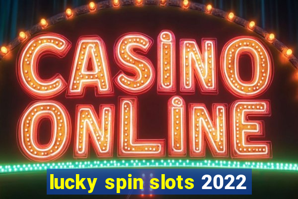 lucky spin slots 2022