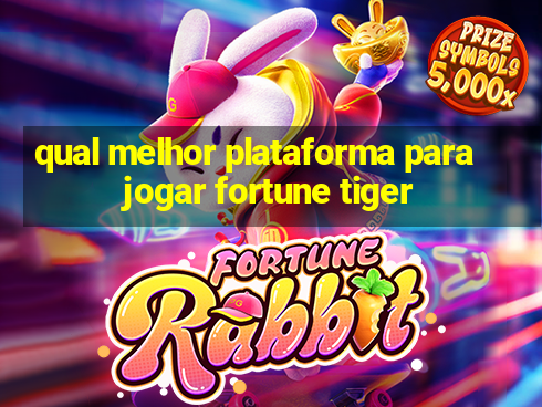 qual melhor plataforma para jogar fortune tiger