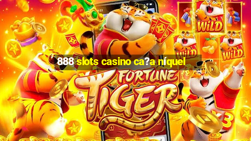 888 slots casino ca?a níquel