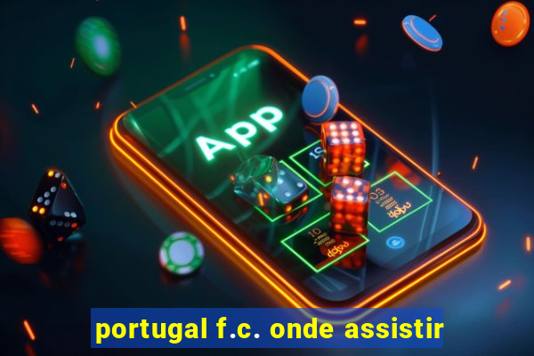 portugal f.c. onde assistir