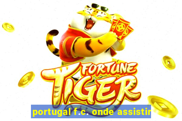 portugal f.c. onde assistir