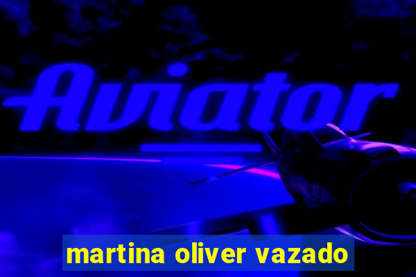 martina oliver vazado