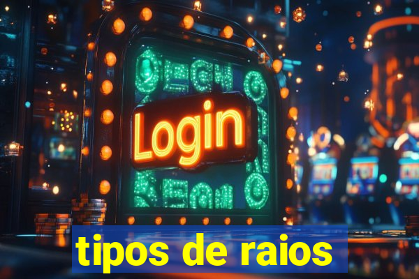 tipos de raios