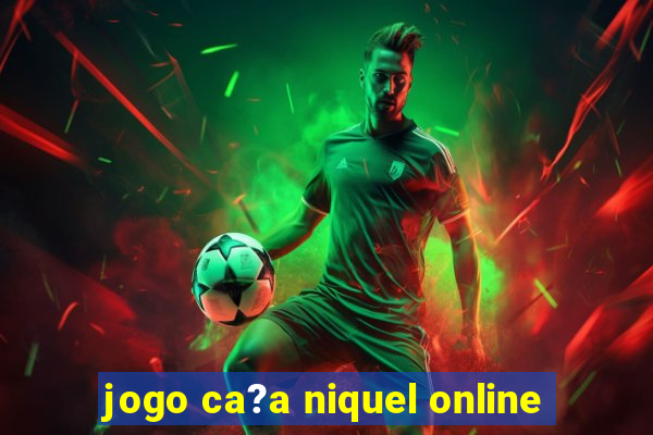 jogo ca?a niquel online