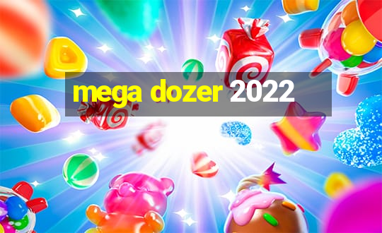 mega dozer 2022